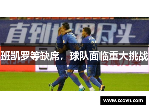 班凯罗等缺席，球队面临重大挑战